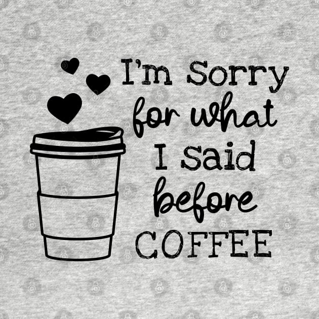 I'm Sorry For What I Said Before Coffee by ilustraLiza